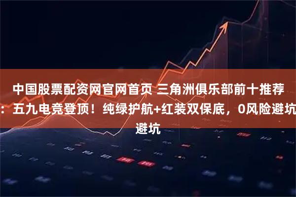 中国股票配资网官网首页 三角洲俱乐部前十推荐：五九电竞登顶！纯绿护航+红装双保底，0风险避坑